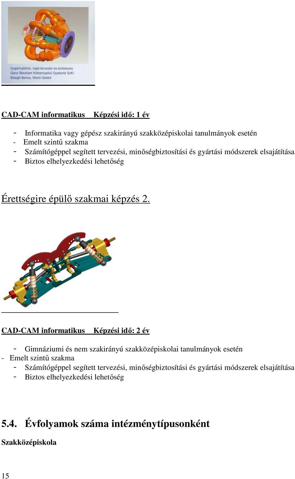 CAD-CAM informatikus Képzési idő: 2 év - Gimnáziumi és nem szakirányú szakközépiskolai tanulmányok esetén - Emelt szintű szakma - Számítógéppel