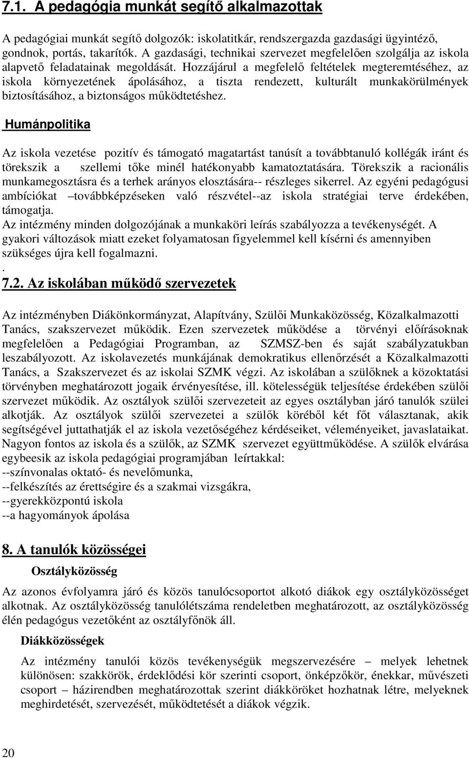 Hozzájárul a megfelelő feltételek megteremtéséhez, az iskola környezetének ápolásához, a tiszta rendezett, kulturált munkakörülmények biztosításához, a biztonságos működtetéshez.