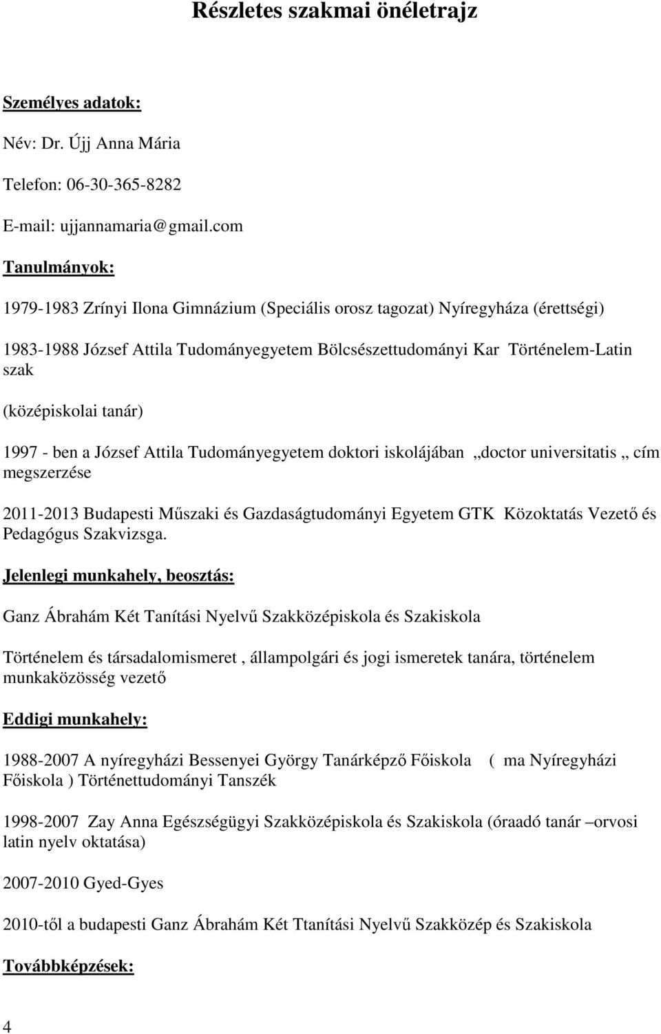 tanár) 1997 - ben a József Attila Tudományegyetem doktori iskolájában doctor universitatis cím megszerzése 2011-2013 Budapesti Műszaki és Gazdaságtudományi Egyetem GTK Közoktatás Vezető és Pedagógus