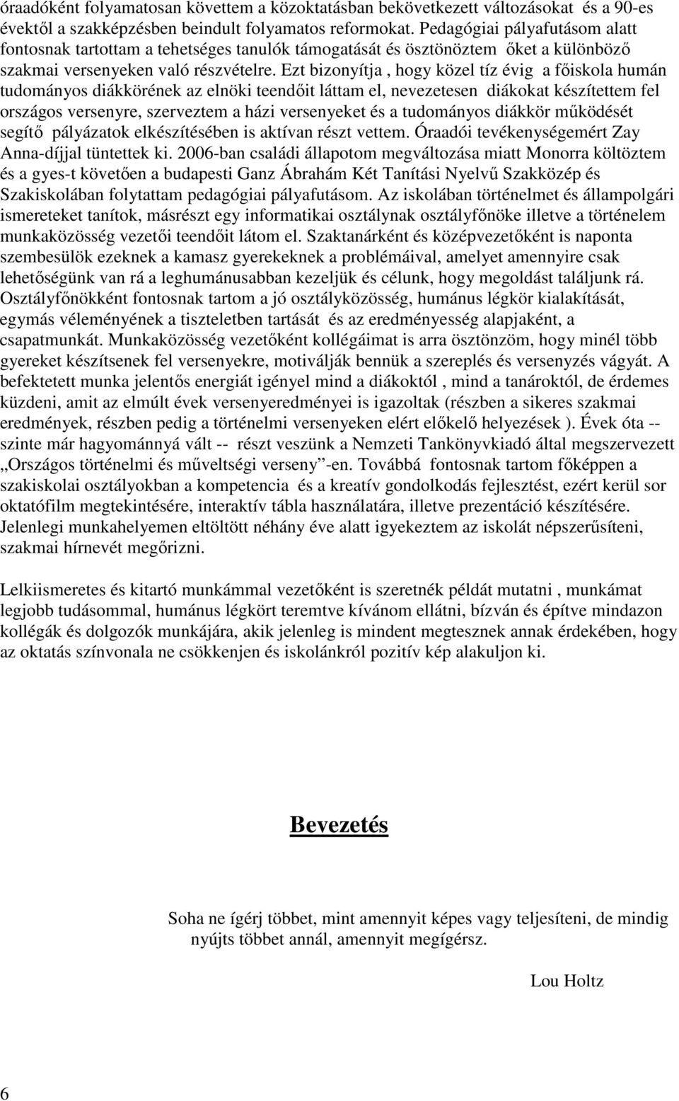 Ezt bizonyítja, hogy közel tíz évig a főiskola humán tudományos diákkörének az elnöki teendőit láttam el, nevezetesen diákokat készítettem fel országos versenyre, szerveztem a házi versenyeket és a