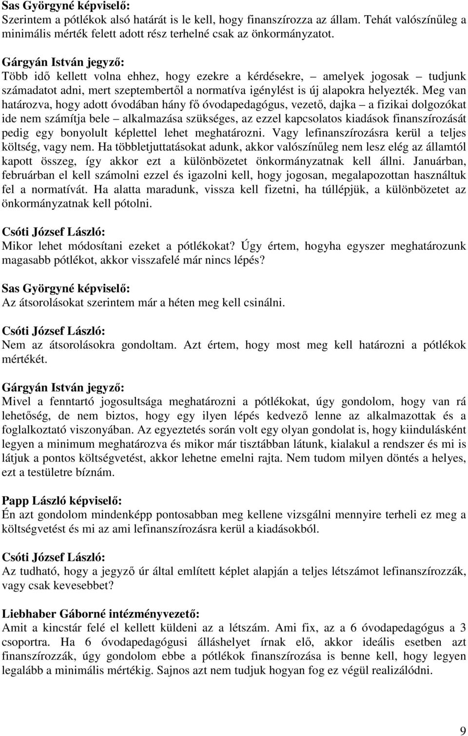 Meg van határozva, hogy adott óvodában hány fő óvodapedagógus, vezető, dajka a fizikai dolgozókat ide nem számítja bele alkalmazása szükséges, az ezzel kapcsolatos kiadások finanszírozását pedig egy