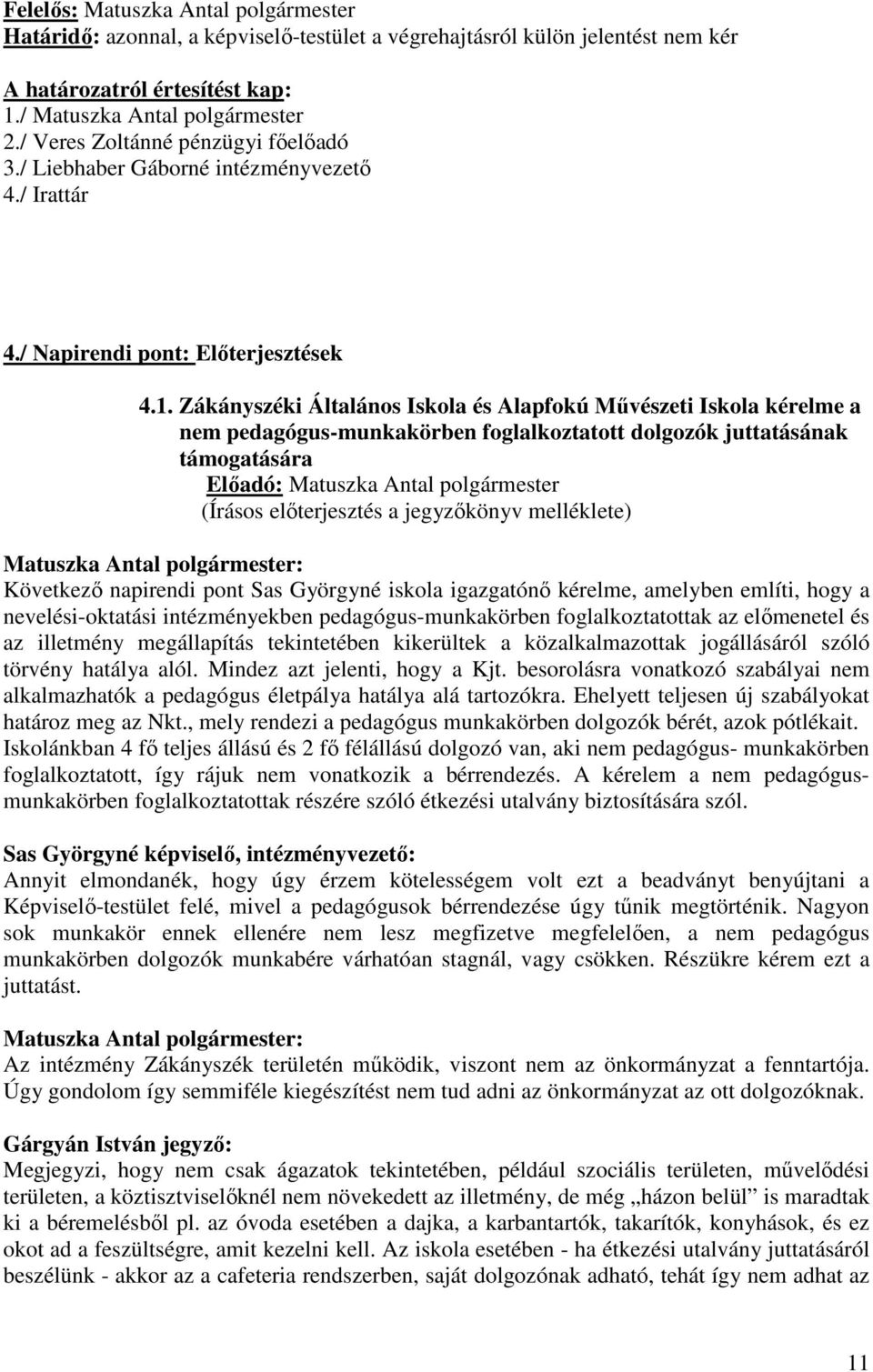 Zákányszéki Általános Iskola és Alapfokú Művészeti Iskola kérelme a nem pedagógus-munkakörben foglalkoztatott dolgozók juttatásának támogatására Következő napirendi pont Sas Györgyné iskola