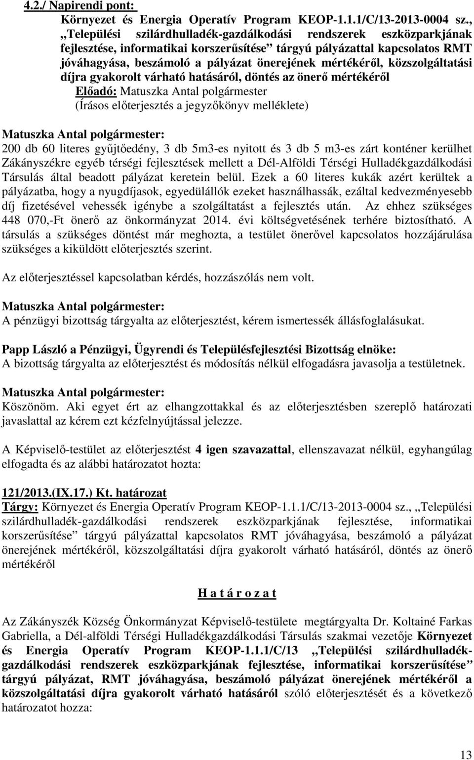 mértékéről, közszolgáltatási díjra gyakorolt várható hatásáról, döntés az önerő mértékéről 200 db 60 literes gyűjtőedény, 3 db 5m3-es nyitott és 3 db 5 m3-es zárt konténer kerülhet Zákányszékre egyéb