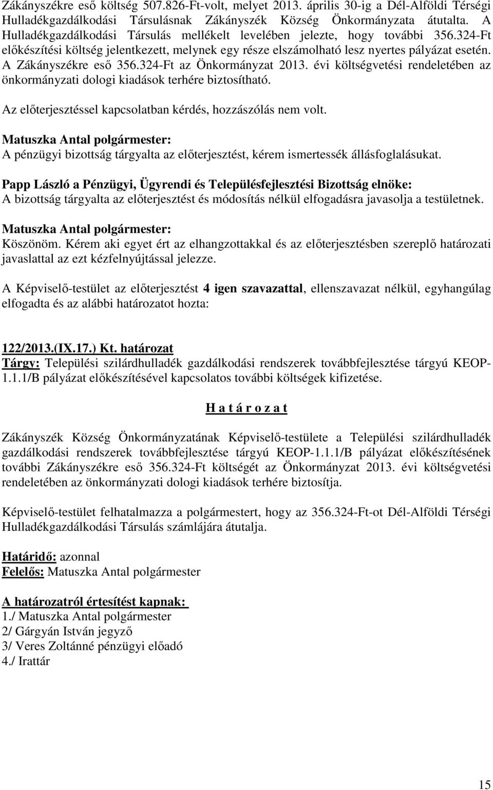 A Zákányszékre eső 356.324-Ft az Önkormányzat 2013. évi költségvetési rendeletében az önkormányzati dologi kiadások terhére biztosítható. Az előterjesztéssel kapcsolatban kérdés, hozzászólás nem volt.