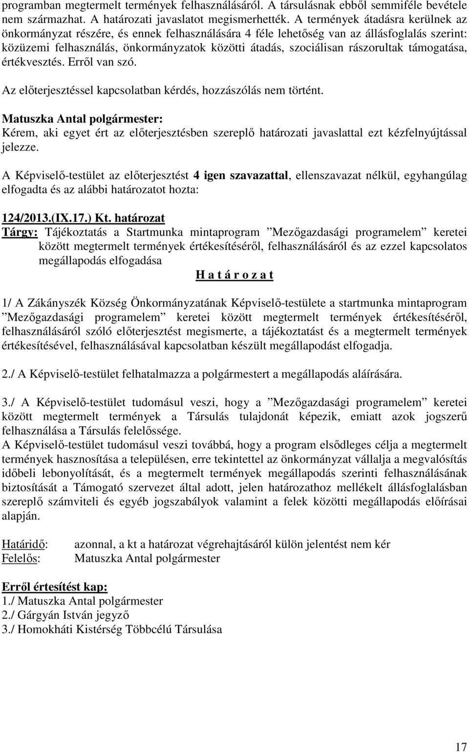 rászorultak támogatása, értékvesztés. Erről van szó. Az előterjesztéssel kapcsolatban kérdés, hozzászólás nem történt.