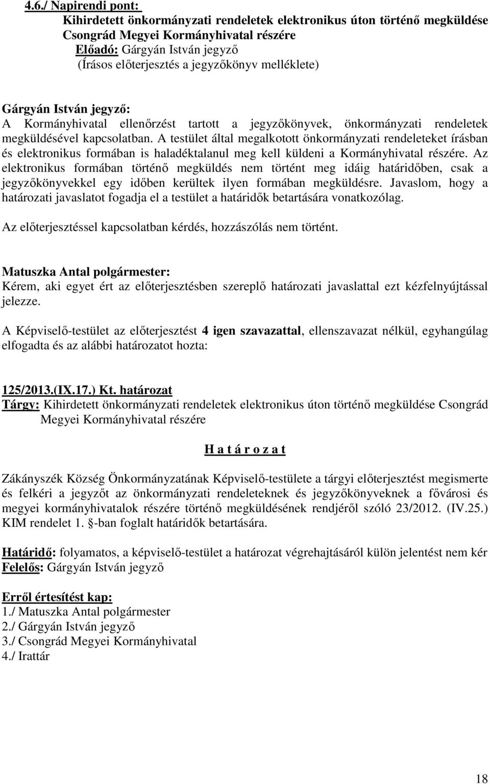 A testület által megalkotott önkormányzati rendeleteket írásban és elektronikus formában is haladéktalanul meg kell küldeni a Kormányhivatal részére.