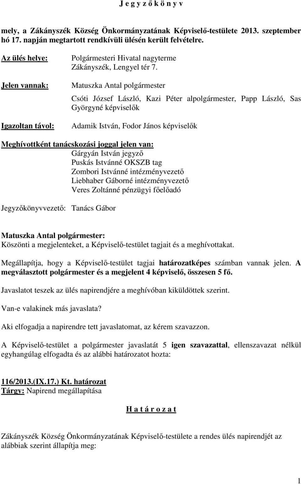 Matuszka Antal polgármester Csóti József László, Kazi Péter alpolgármester, Papp László, Sas Györgyné képviselők Adamik István, Fodor János képviselők Meghívottként tanácskozási joggal jelen van: