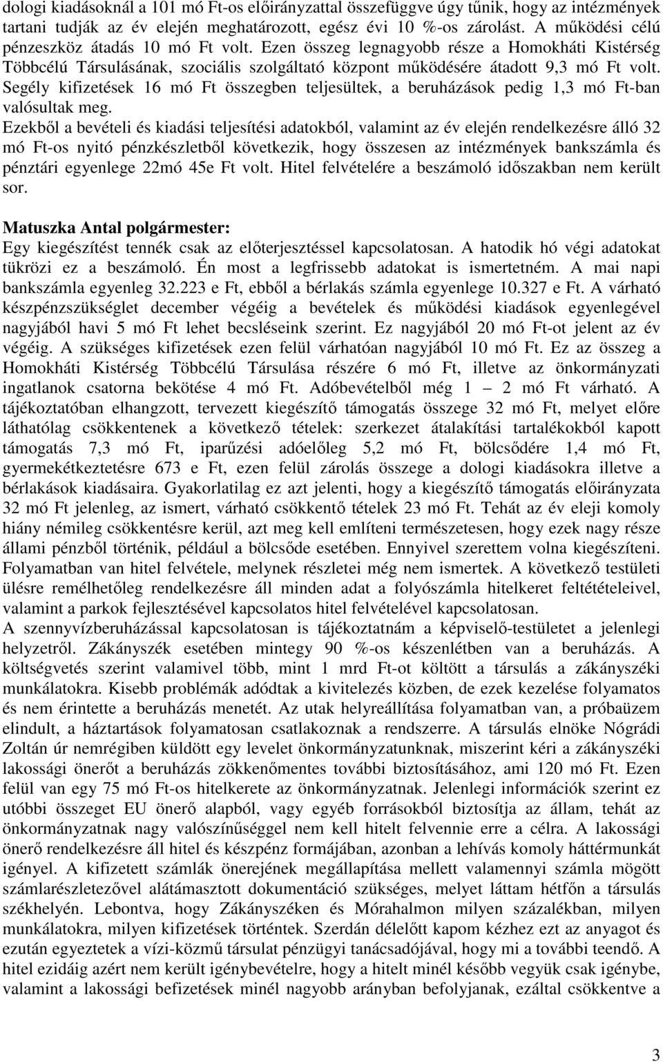 Segély kifizetések 16 mó Ft összegben teljesültek, a beruházások pedig 1,3 mó Ft-ban valósultak meg.