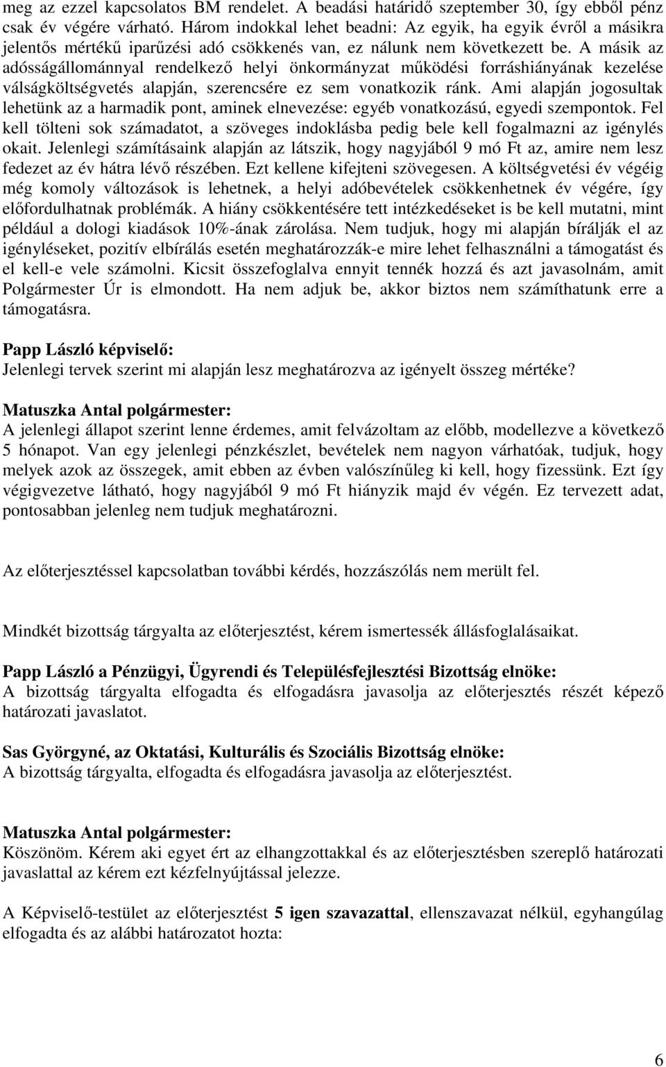 A másik az adósságállománnyal rendelkező helyi önkormányzat működési forráshiányának kezelése válságköltségvetés alapján, szerencsére ez sem vonatkozik ránk.