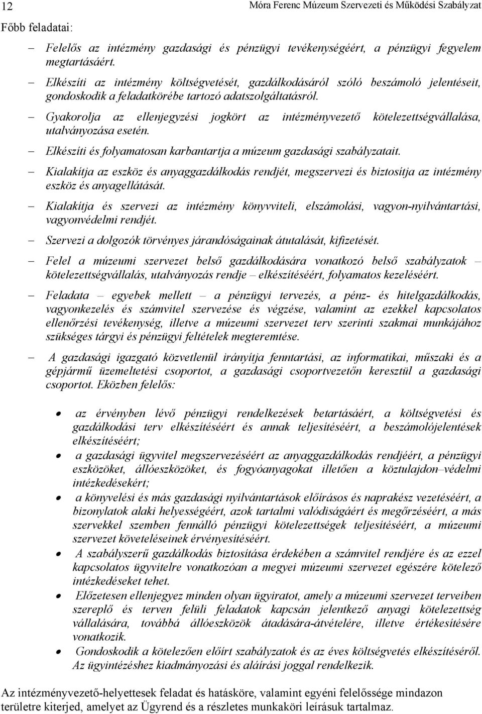 Gyakorolja az ellenjegyzési jogkört az intézményvezető kötelezettségvállalása, utalványozása esetén. Elkészíti és folyamatosan karbantartja a múzeum gazdasági szabályzatait.