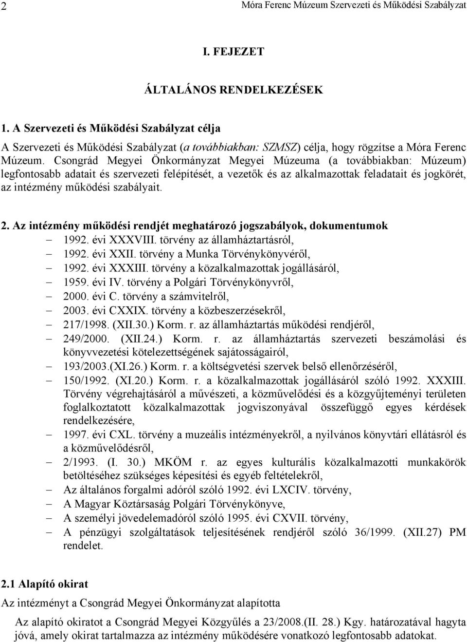 szabályait. 2. Az intézmény működési rendjét meghatározó jogszabályok, dokumentumok 1992. évi XXXVIII. törvény az államháztartásról, 1992. évi XXII. törvény a Munka Törvénykönyvéről, 1992. évi XXXIII.