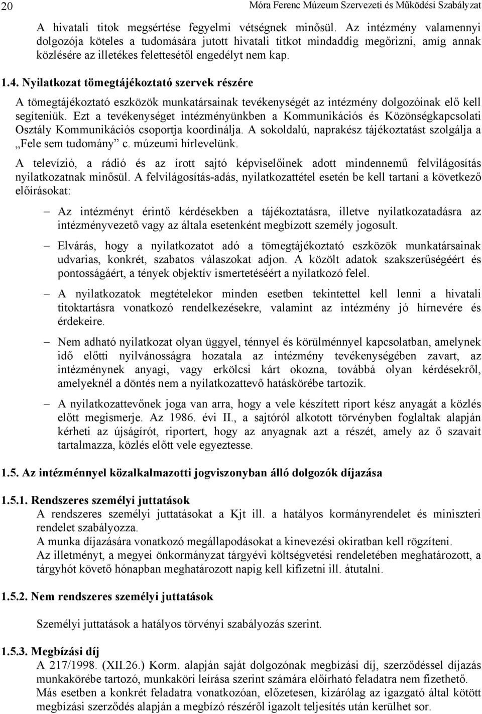 Nyilatkozat tömegtájékoztató szervek részére A tömegtájékoztató eszközök munkatársainak tevékenységét az intézmény dolgozóinak elő kell segíteniük.