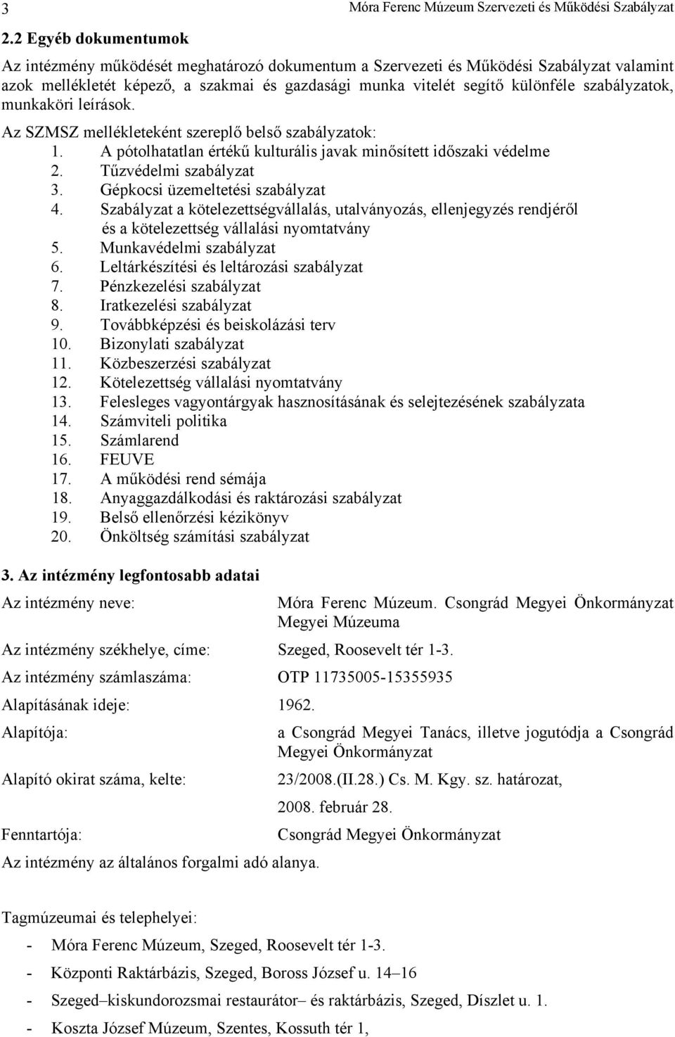 Gépkocsi üzemeltetési szabályzat 4. Szabályzat a kötelezettségvállalás, utalványozás, ellenjegyzés rendjéről és a kötelezettség vállalási nyomtatvány 5. Munkavédelmi szabályzat 6.