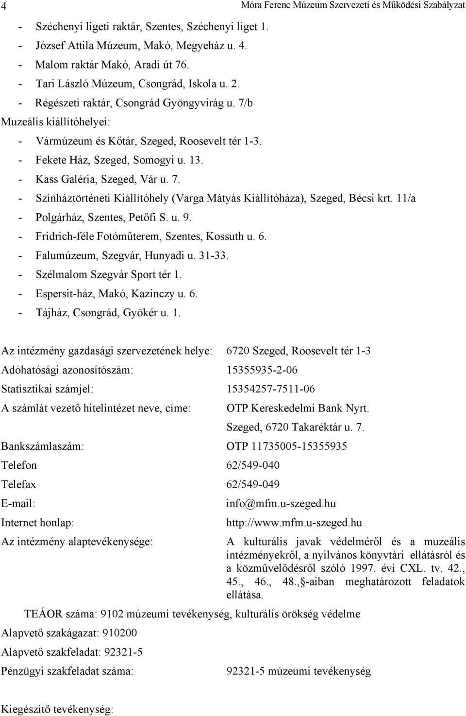 11/a - Polgárház, Szentes, Petőfi S. u. 9. - Fridrich-féle Fotóműterem, Szentes, Kossuth u. 6. - Falumúzeum, Szegvár, Hunyadi u. 31-33. - Szélmalom Szegvár Sport tér 1.