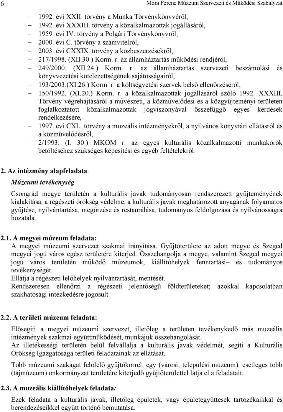 az államháztartás működési rendjéről, 249/2000. (XII.24.) Korm. r. az államháztartás szervezeti beszámolási és könyvvezetési kötelezettségének sajátosságairól, 193/2003.(XI.26.) Korm. r. a költségvetési szervek belső ellenőrzéséről, 150/1992.