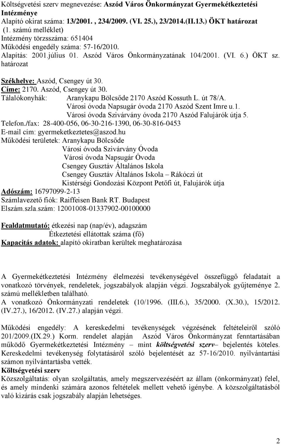 határozat Székhelye: Aszód, Csengey út 30. Címe: 2170. Aszód, Csengey út 30. Tálalókonyhák: Aranykapu Bölcsőde 2170 Aszód Kossuth L. út 78/A. Városi óvoda Napsugár óvoda 2170 Aszód Szent Imre u.1. Városi óvoda Szivárvány óvoda 2170 Aszód Falujárók útja 5.