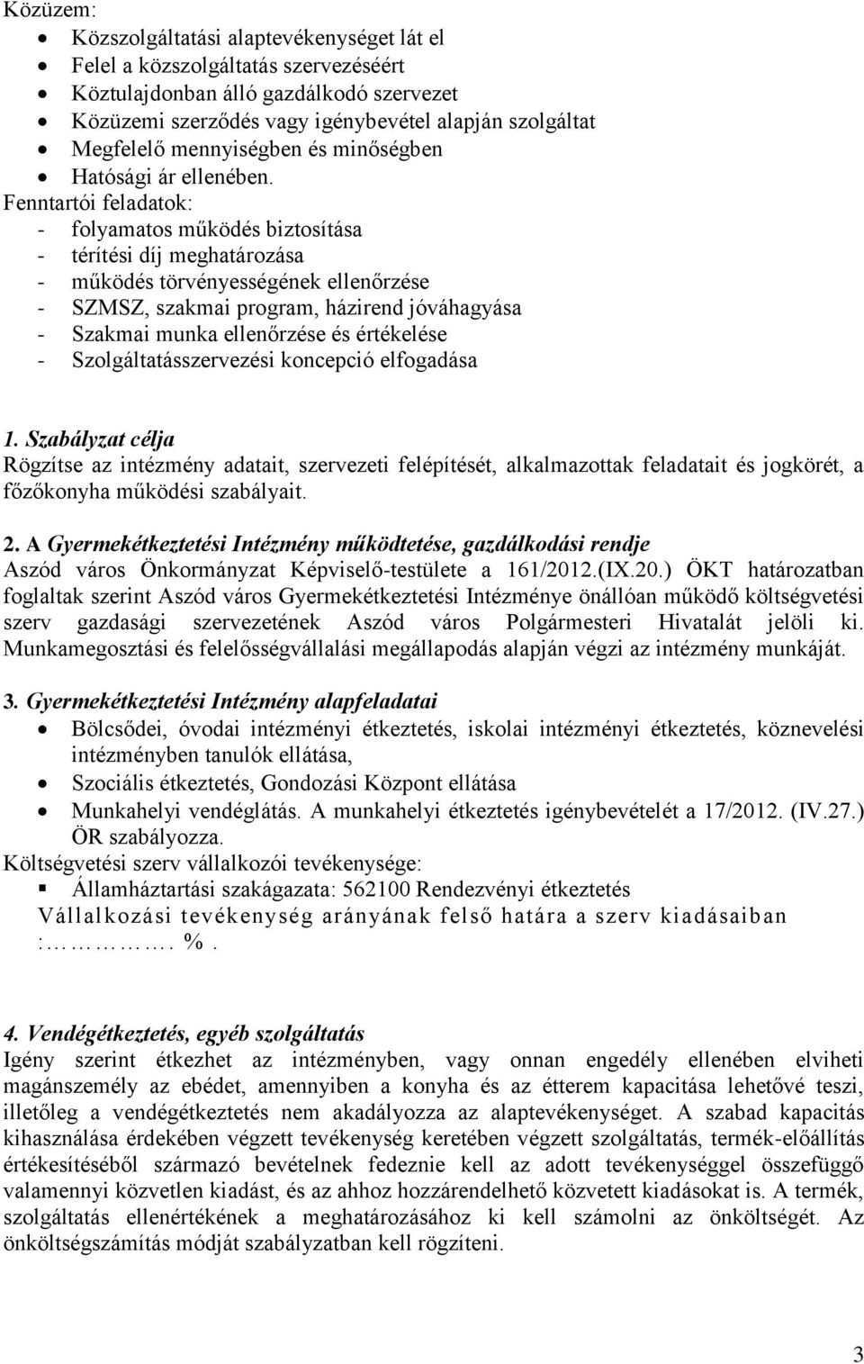 Fenntartói feladatok: - folyamatos működés biztosítása - térítési díj meghatározása - működés törvényességének ellenőrzése - SZMSZ, szakmai program, házirend jóváhagyása - Szakmai munka ellenőrzése