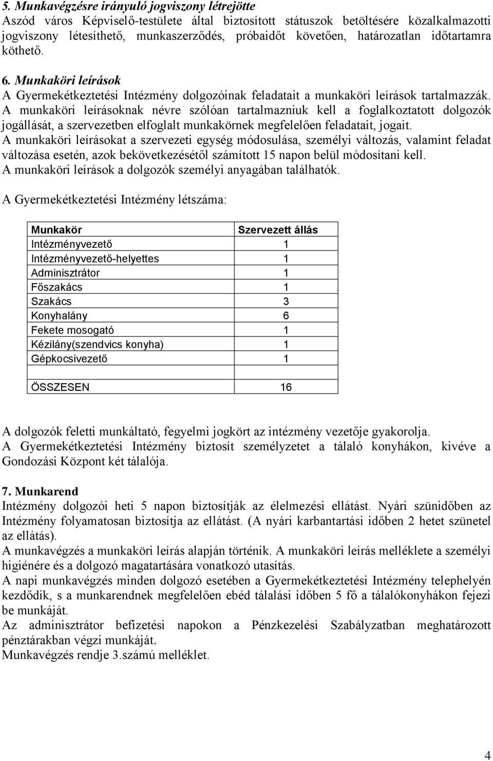 A munkaköri leírásoknak névre szólóan tartalmazniuk kell a foglalkoztatott dolgozók jogállását, a szervezetben elfoglalt munkakörnek megfelelően feladatait, jogait.