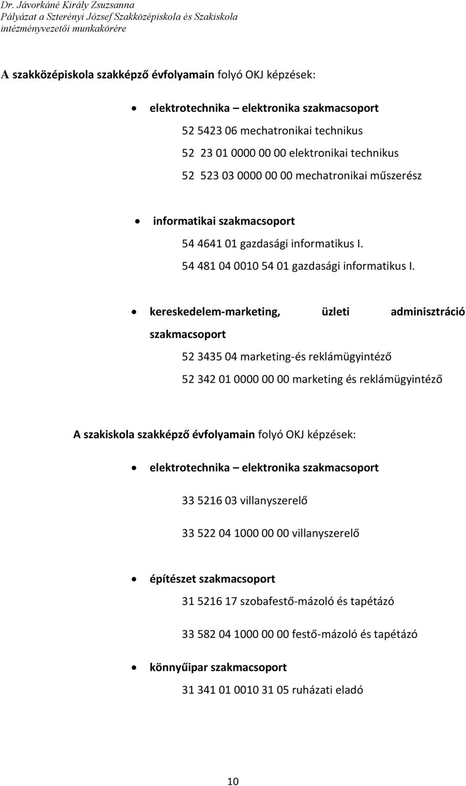 kereskedelem-marketing, üzleti adminisztráció szakmacsoport 52 3435 04 marketing-és reklámügyintéző 52 342 01 0000 00 00 marketing és reklámügyintéző A szakiskola szakképző évfolyamain folyó OKJ