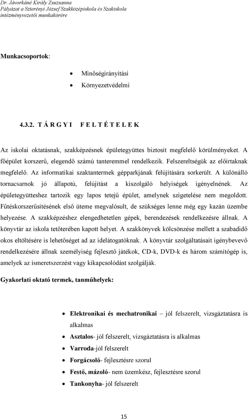 A különálló tornacsarnok jó állapotú, felújítást a kiszolgáló helyiségek igényelnének. Az épületegyütteshez tartozik egy lapos tetejű épület, amelynek szigetelése nem megoldott.