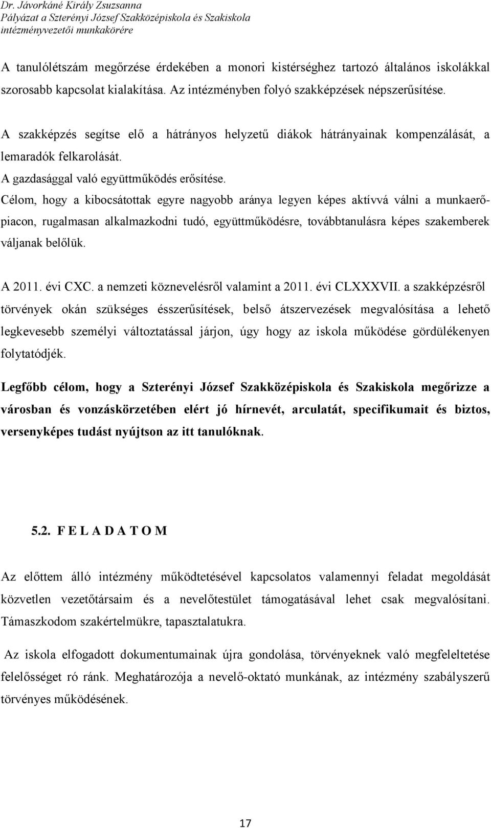 Célom, hogy a kibocsátottak egyre nagyobb aránya legyen képes aktívvá válni a munkaerőpiacon, rugalmasan alkalmazkodni tudó, együttműködésre, továbbtanulásra képes szakemberek váljanak belőlük.