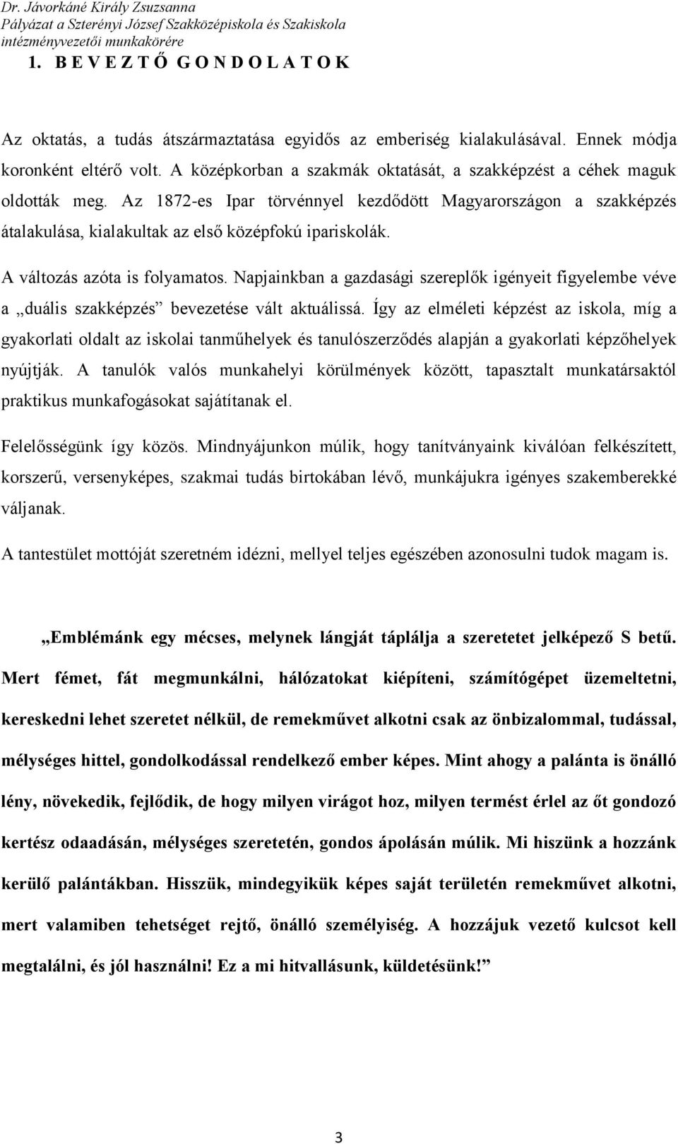 A változás azóta is folyamatos. Napjainkban a gazdasági szereplők igényeit figyelembe véve a duális szakképzés bevezetése vált aktuálissá.