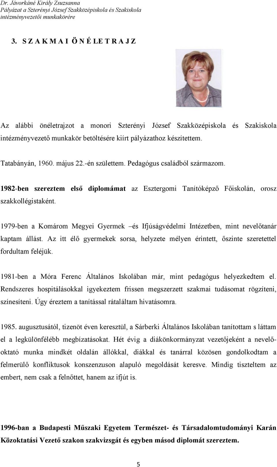 1979-ben a Komárom Megyei Gyermek és Ifjúságvédelmi Intézetben, mint nevelőtanár kaptam állást. Az itt élő gyermekek sorsa, helyzete mélyen érintett, őszinte szeretettel fordultam feléjük.