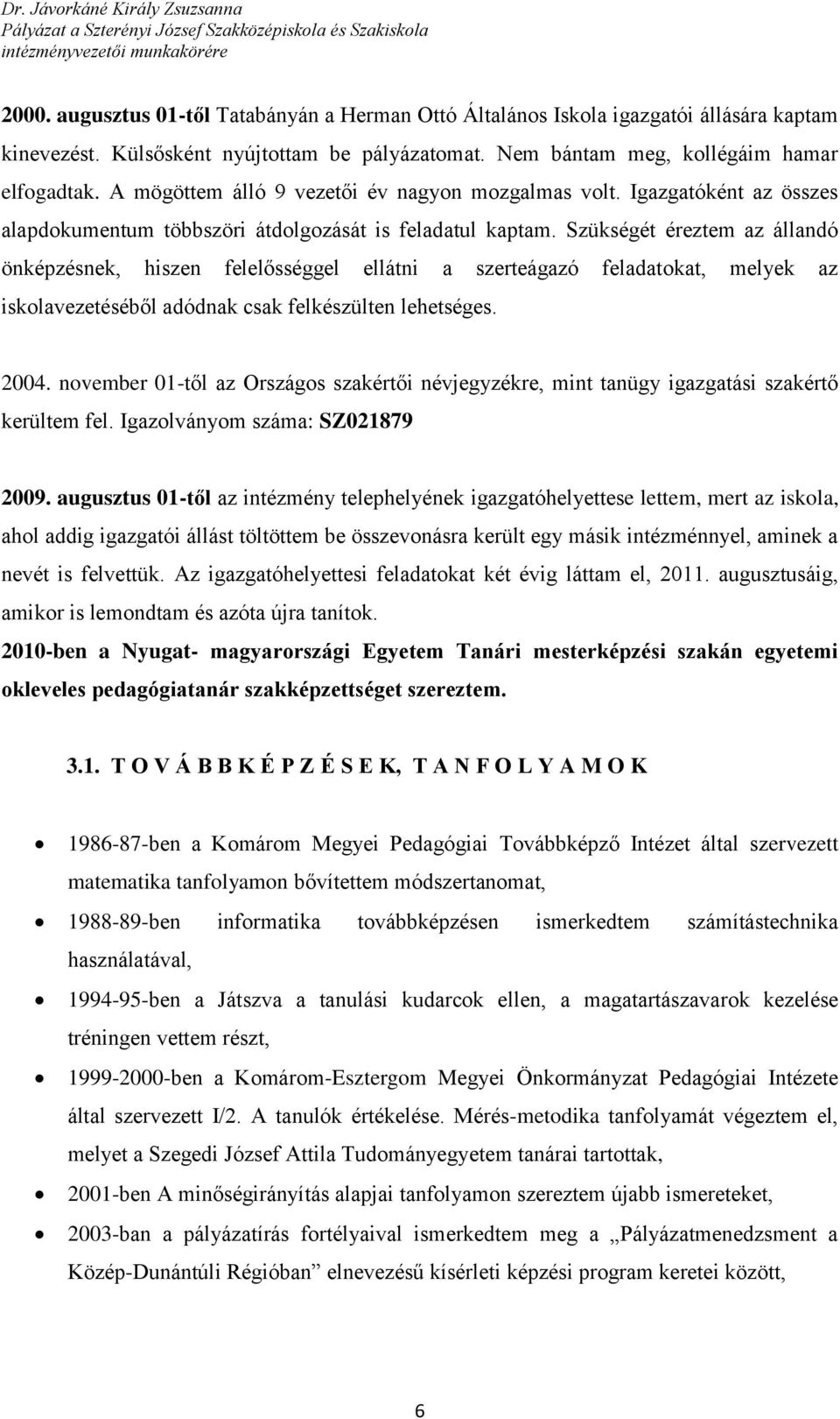 Szükségét éreztem az állandó önképzésnek, hiszen felelősséggel ellátni a szerteágazó feladatokat, melyek az iskolavezetéséből adódnak csak felkészülten lehetséges. 2004.