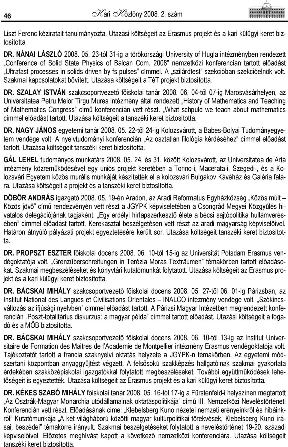 2008 nemzetközi konferencián tartott előadást Ultrafast processes in solids driven by fs pulses címmel. A szilárdtest szekcióban szekcióelnök volt. Szakmai kapcsolatokat bővített.