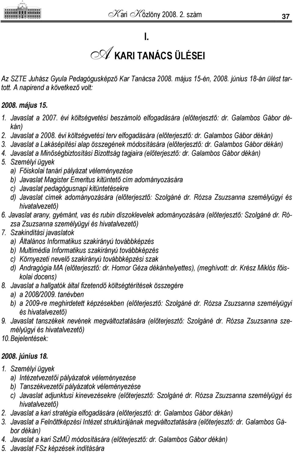 Javaslat a Lakásépítési alap összegének módosítására (előterjesztő: dr. Galambos Gábor dékán) 4. Javaslat a Minőségbiztosítási Bizottság tagjaira (előterjesztő: dr. Galambos Gábor dékán) 5.