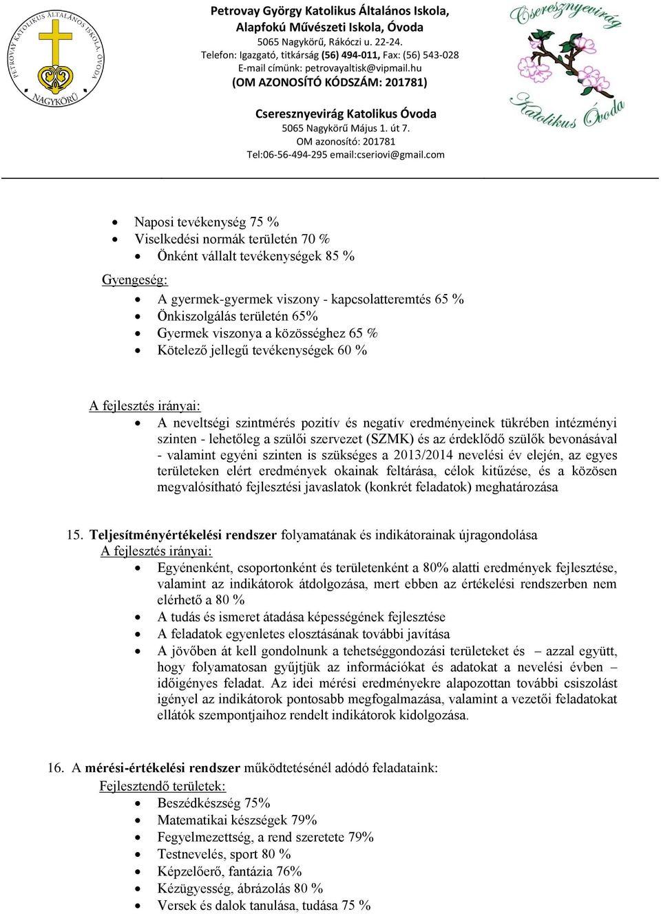 és az érdeklődő szülők bevonásával - valamint egyéni szinten is szükséges a 2013/2014 nevelési év elején, az egyes területeken elért eredmények okainak feltárása, célok kitűzése, és a közösen