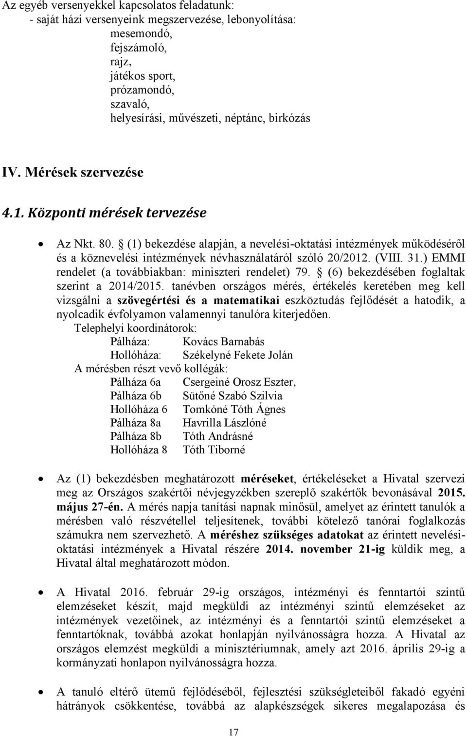 (1) bekezdése alapján, a nevelési-oktatási intézmények működéséről és a köznevelési intézmények névhasználatáról szóló 20/2012. (VIII. 31.) EMMI rendelet (a továbbiakban: miniszteri rendelet) 79.