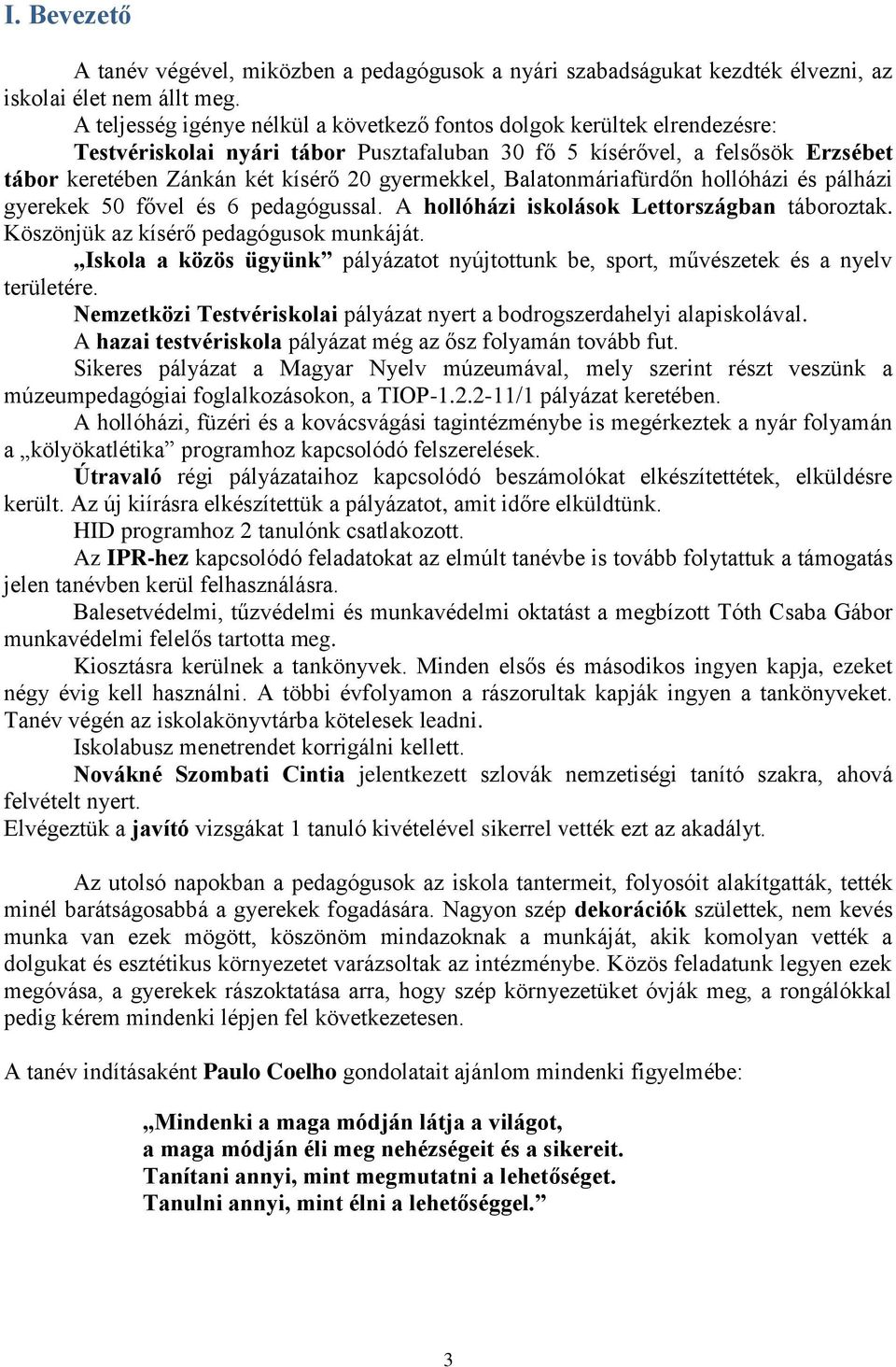 gyermekkel, Balatonmáriafürdőn hollóházi és pálházi gyerekek 50 fővel és 6 pedagógussal. A hollóházi iskolások Lettországban táboroztak. Köszönjük az kísérő pedagógusok munkáját.