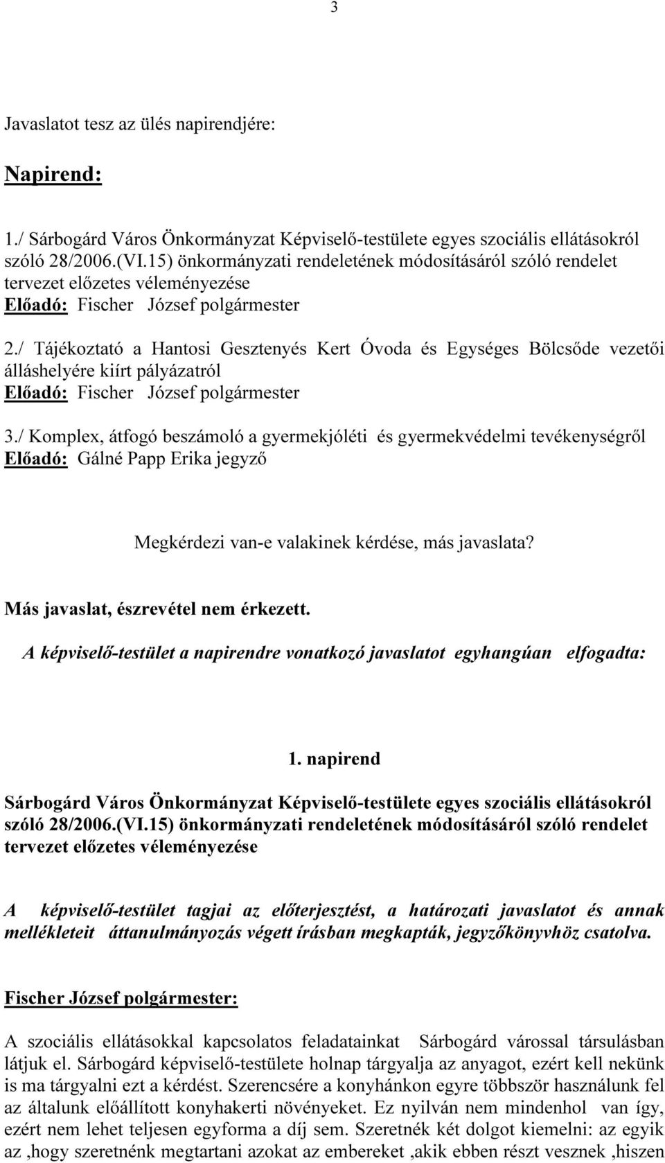 / Tájékoztató a Hantosi Gesztenyés Kert Óvoda és Egységes Bölcsőde vezetői álláshelyére kiírt pályázatról Előadó: Fischer József polgármester 3.