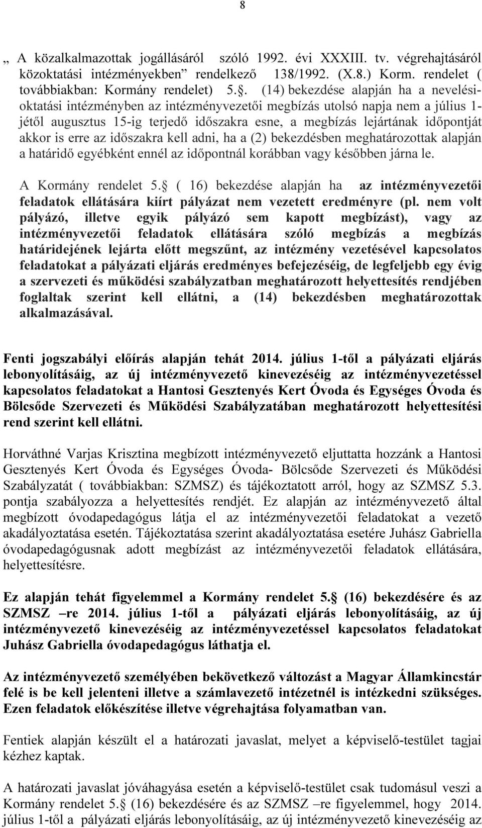 akkor is erre az időszakra kell adni, ha a (2) bekezdésben meghatározottak alapján a határidő egyébként ennél az időpontnál korábban vagy későbben járna le. A Kormány rendelet 5.