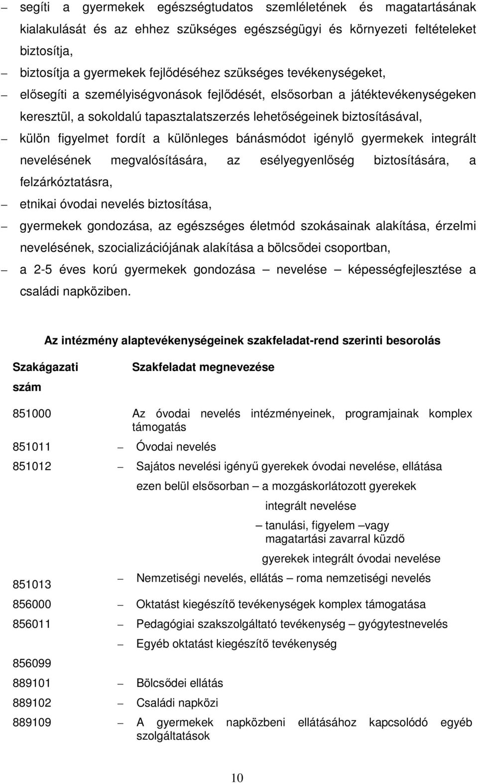 különleges bánásmódot igénylő gyermekek integrált nevelésének megvalósítására, az esélyegyenlőség biztosítására, a felzárkóztatásra, etnikai óvodai nevelés biztosítása, gyermekek gondozása, az