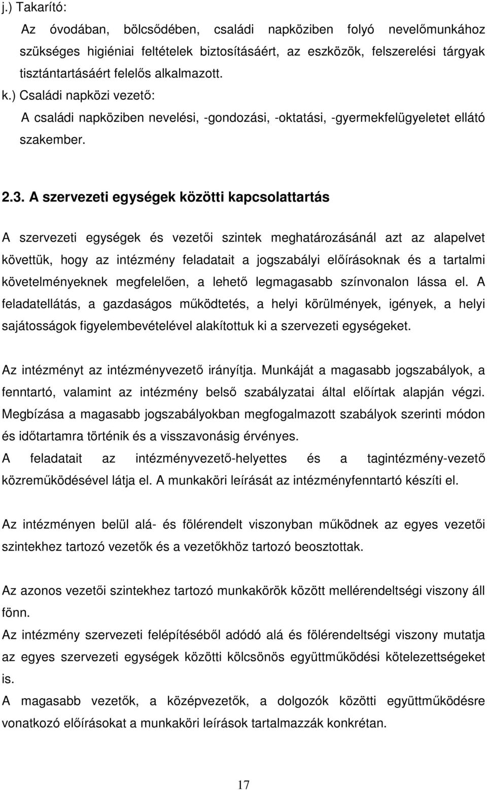 A szervezeti egységek közötti kapcsolattartás A szervezeti egységek és vezetői szintek meghatározásánál azt az alapelvet követtük, hogy az intézmény feladatait a jogszabályi előírásoknak és a