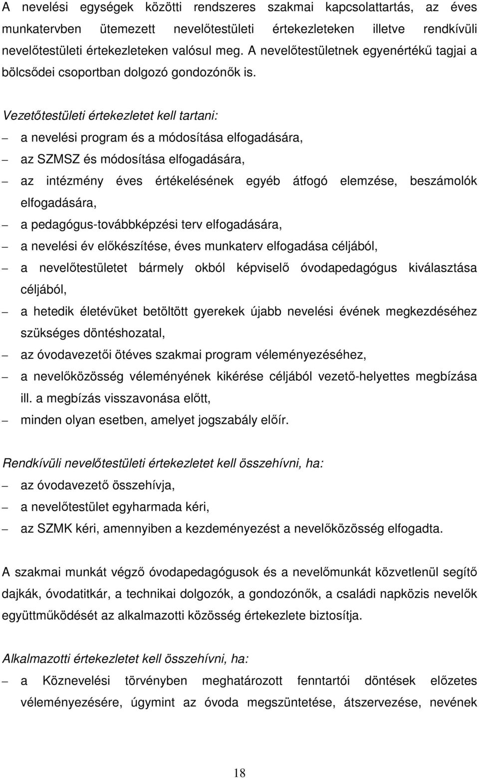 Vezetőtestületi értekezletet kell tartani: a nevelési program és a módosítása elfogadására, az SZMSZ és módosítása elfogadására, az intézmény éves értékelésének egyéb átfogó elemzése, beszámolók