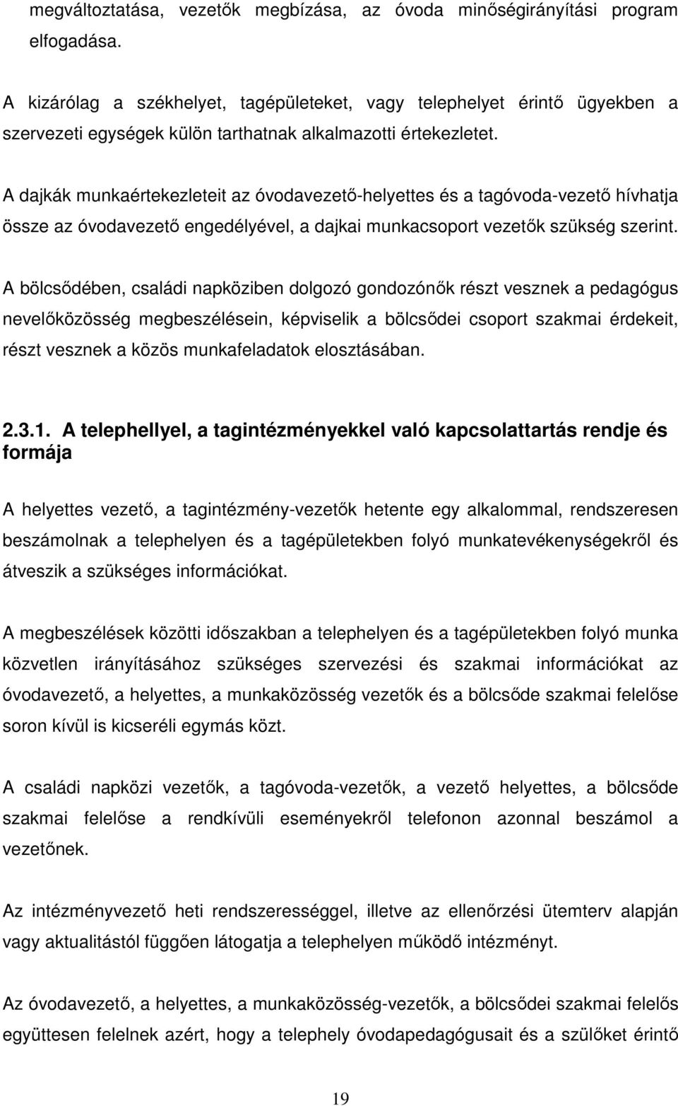 A dajkák munkaértekezleteit az óvodavezető-helyettes és a tagóvoda-vezető hívhatja össze az óvodavezető engedélyével, a dajkai munkacsoport vezetők szükség szerint.