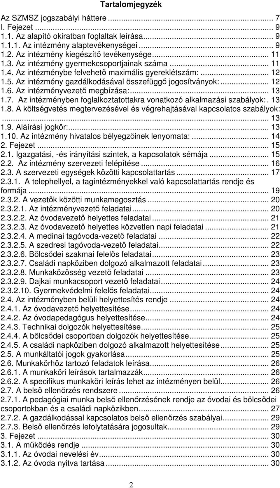 Az intézményvezető megbízása:... 13 1.7. Az intézményben foglalkoztatottakra vonatkozó alkalmazási szabályok:. 13 1.8. A költségvetés megtervezésével és végrehajtásával kapcsolatos szabályok:... 13 1.9.