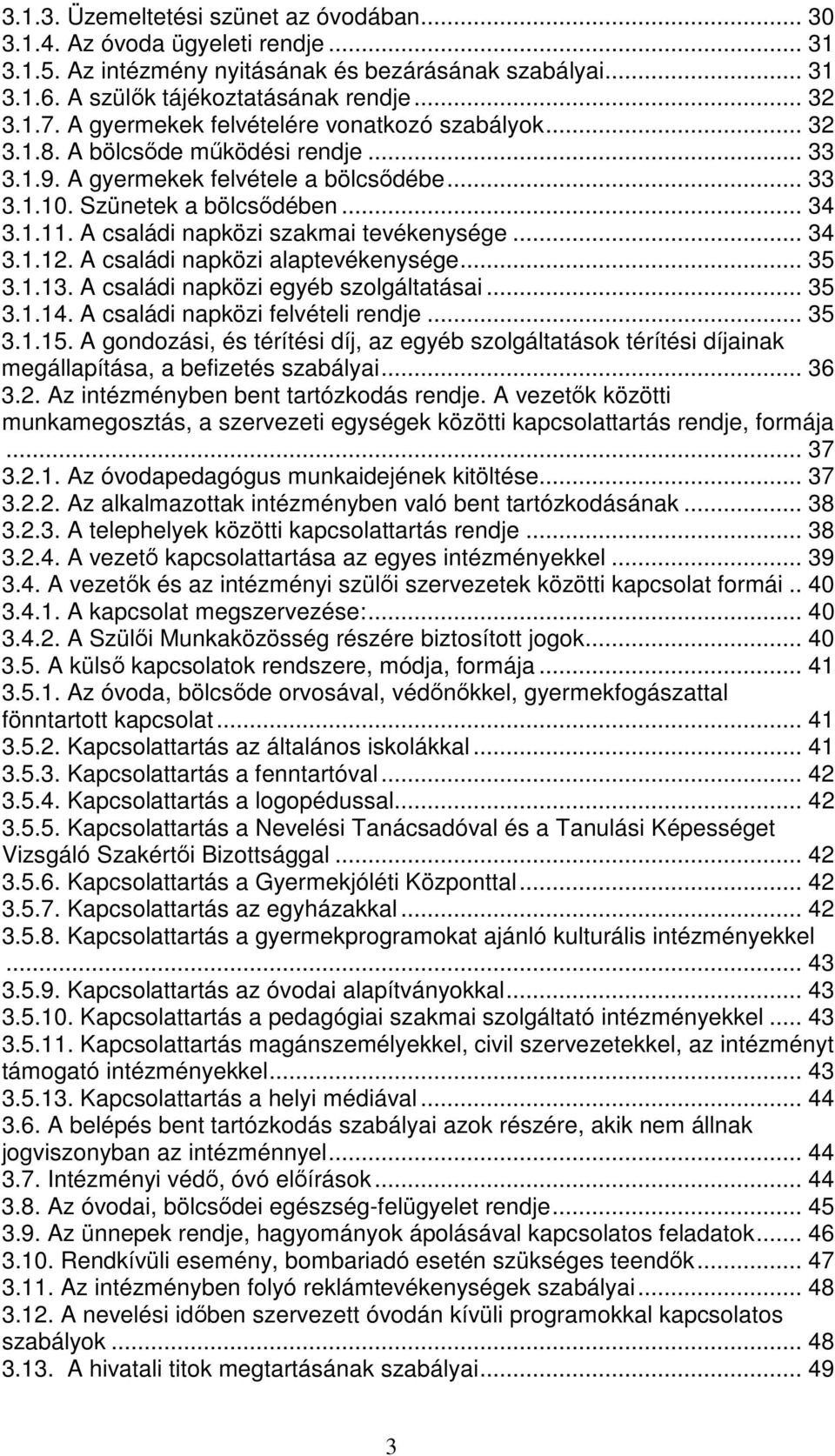 A családi napközi szakmai tevékenysége... 34 3.1.12. A családi napközi alaptevékenysége... 35 3.1.13. A családi napközi egyéb szolgáltatásai... 35 3.1.14. A családi napközi felvételi rendje... 35 3.1.15.