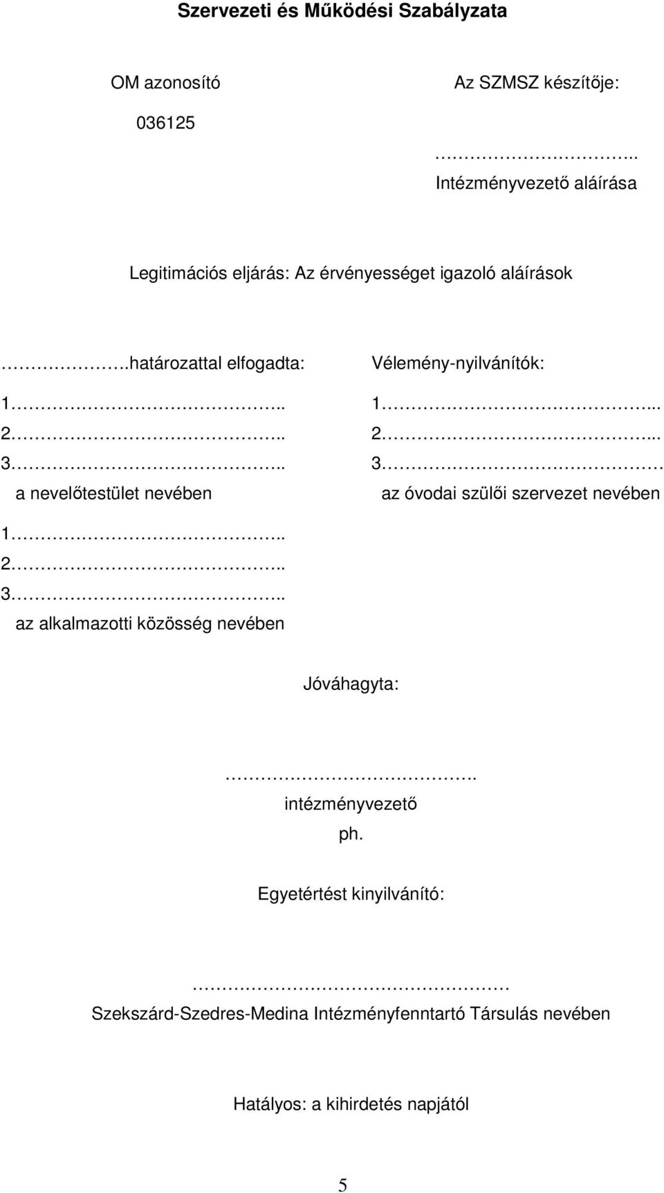 . a nevelőtestület nevében Vélemény-nyilvánítók: 1... 2... 3 az óvodai szülői szervezet nevében 1.. 2.. 3.. az alkalmazotti közösség nevében Jóváhagyta:.