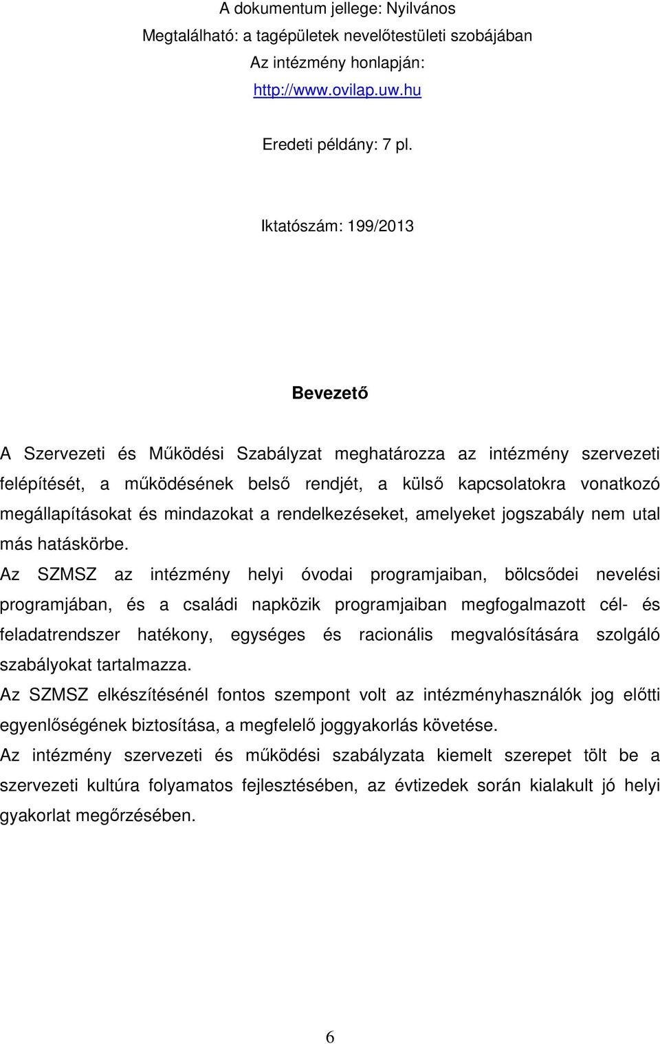 mindazokat a rendelkezéseket, amelyeket jogszabály nem utal más hatáskörbe.