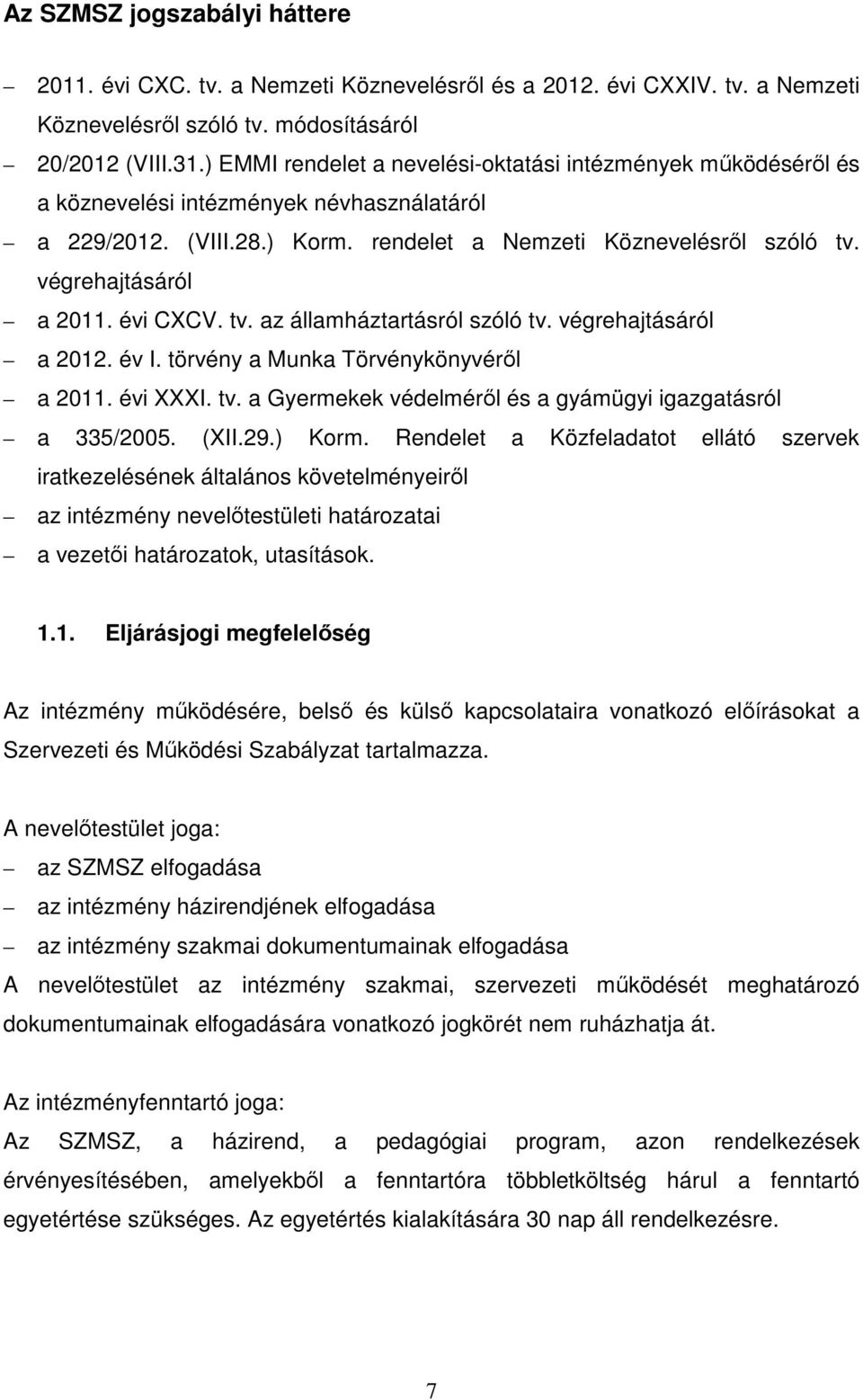 végrehajtásáról a 2011. évi CXCV. tv. az államháztartásról szóló tv. végrehajtásáról a 2012. év I. törvény a Munka Törvénykönyvéről a 2011. évi XXXI. tv. a Gyermekek védelméről és a gyámügyi igazgatásról a 335/2005.