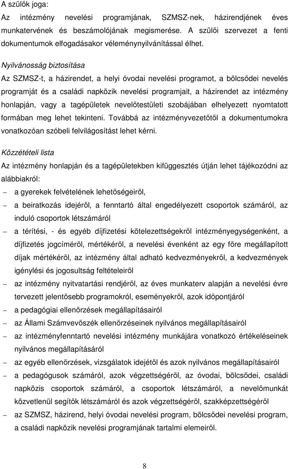 Nyilvánosság biztosítása Az SZMSZ-t, a házirendet, a helyi óvodai nevelési programot, a bölcsődei nevelés programját és a családi napközik nevelési programjait, a házirendet az intézmény honlapján,