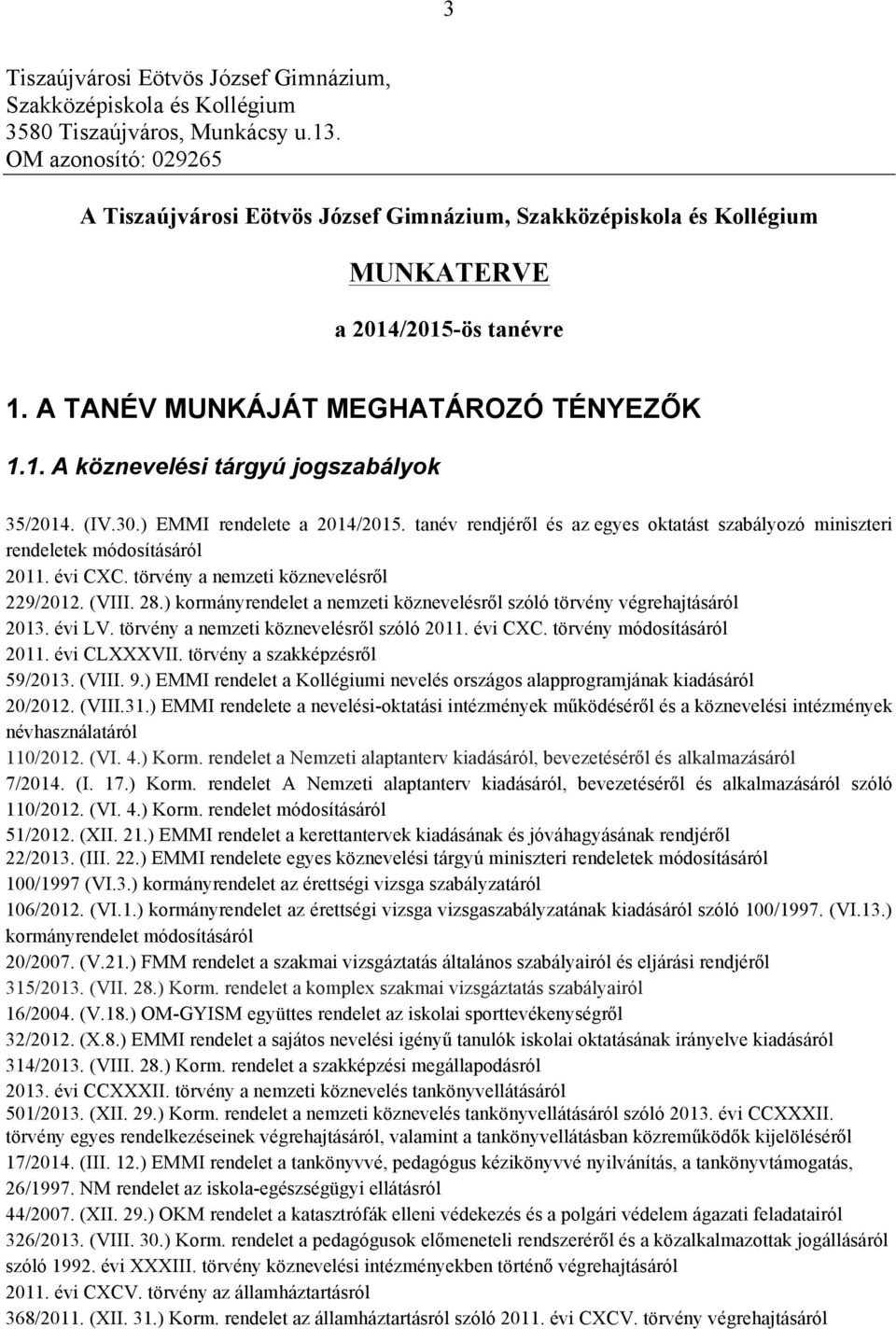 (IV.30.) EMMI rendelete a 2014/2015. tanév rendjéről és az egyes oktatást szabályozó miniszteri rendeletek módosításáról 2011. évi CXC. törvény a nemzeti köznevelésről 229/2012. (VIII. 28.