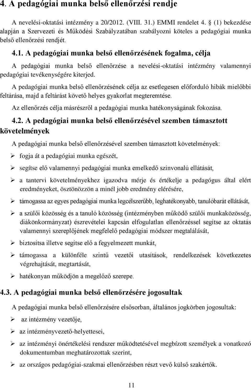 A pedagógiai munka belső ellenőrzésének célja az esetlegesen előforduló hibák mielőbbi feltárása, majd a feltárást követő helyes gyakorlat megteremtése.