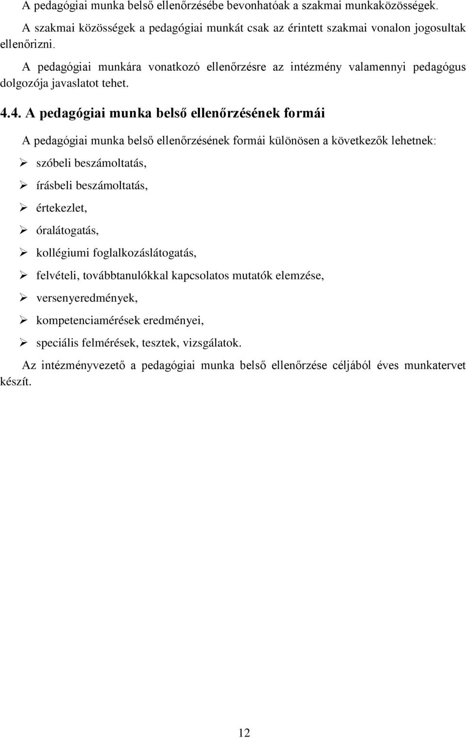 4. A pedagógiai munka belső ellenőrzésének formái A pedagógiai munka belső ellenőrzésének formái különösen a következők lehetnek: szóbeli beszámoltatás, írásbeli beszámoltatás, értekezlet,