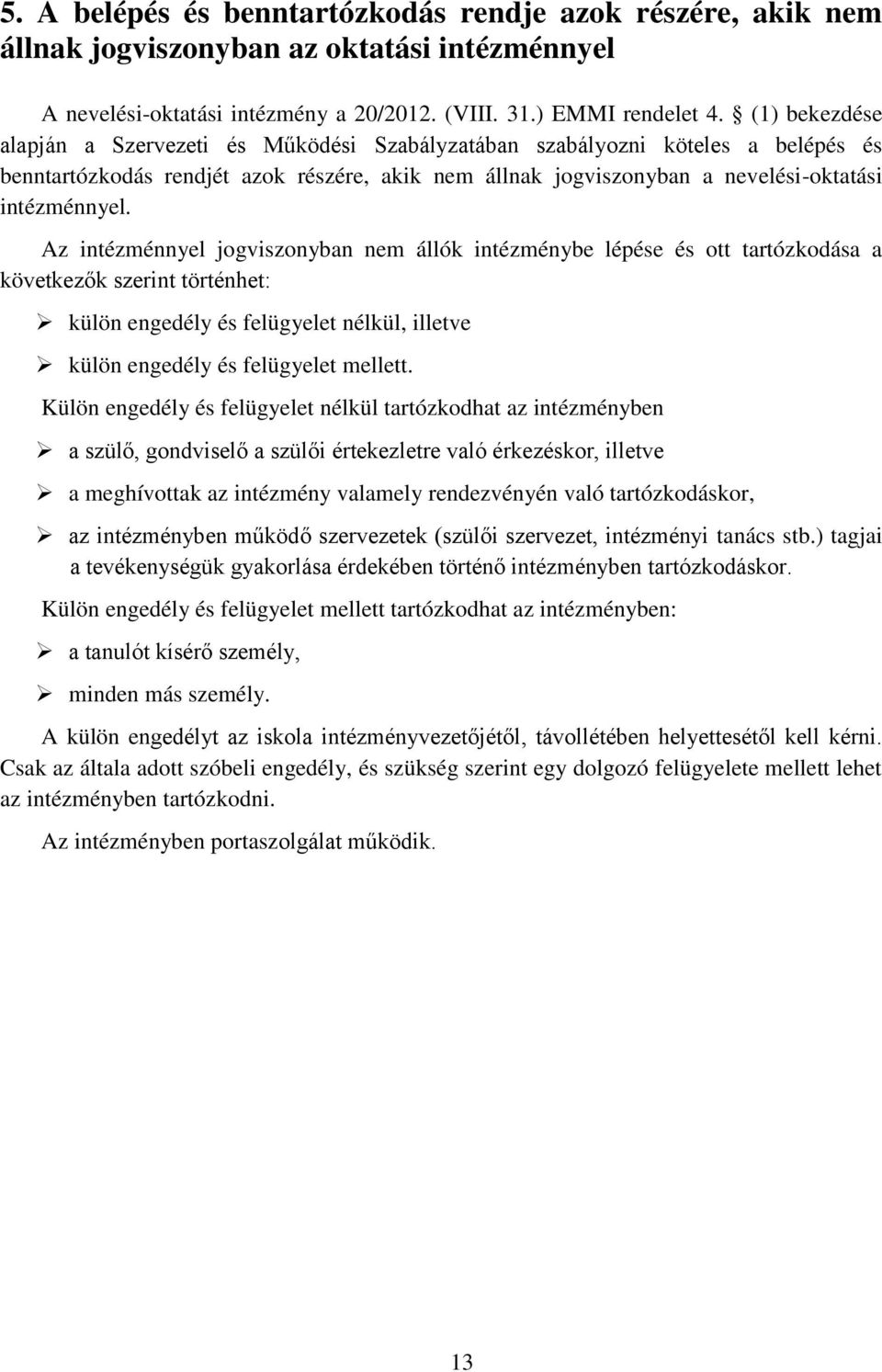 Az intézménnyel jogviszonyban nem állók intézménybe lépése és ott tartózkodása a következők szerint történhet: külön engedély és felügyelet nélkül, illetve külön engedély és felügyelet mellett.