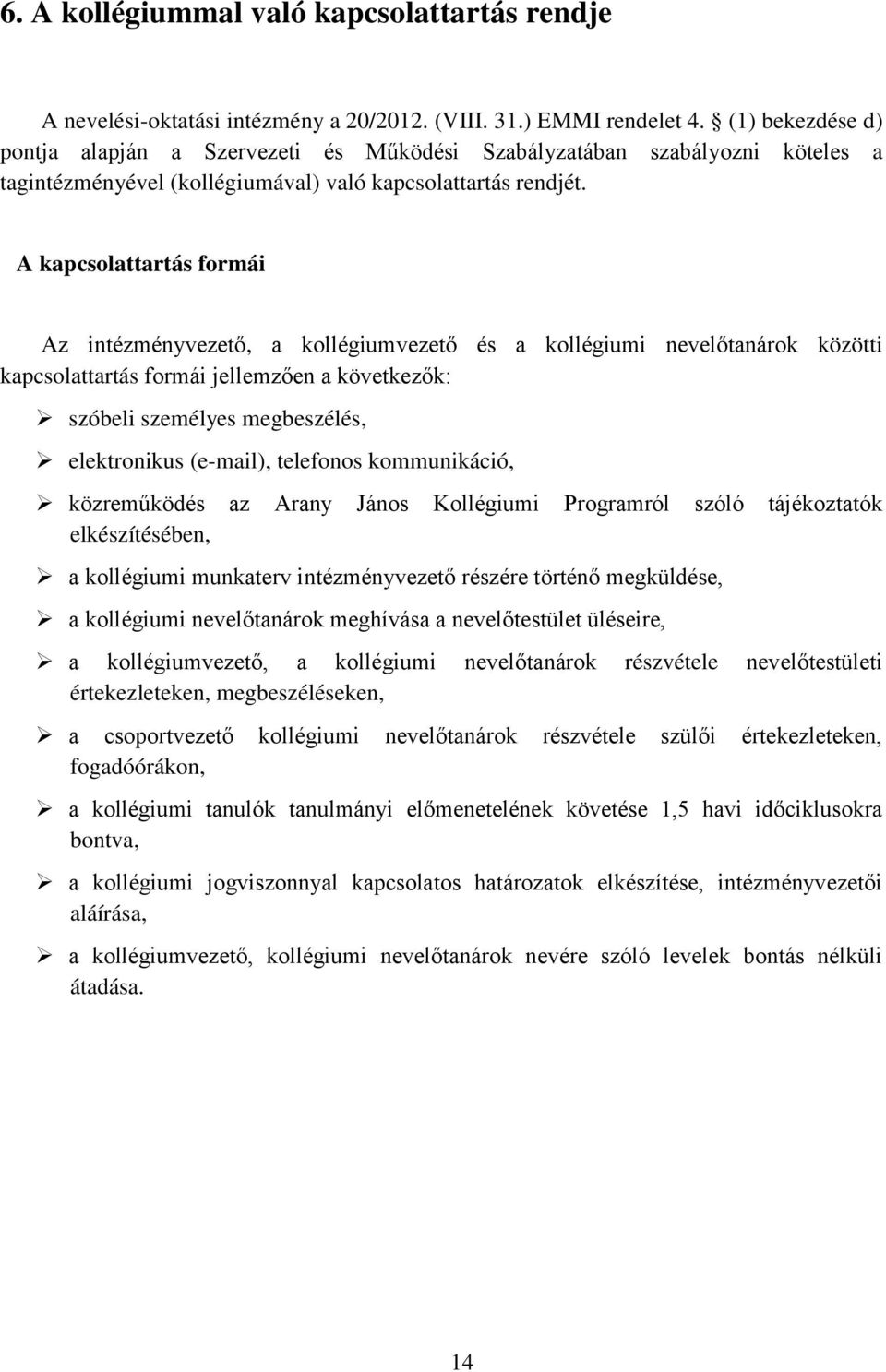 A kapcsolattartás formái Az intézményvezető, a kollégiumvezető és a kollégiumi nevelőtanárok közötti kapcsolattartás formái jellemzően a következők: szóbeli személyes megbeszélés, elektronikus